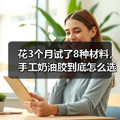 花3个月试了8种材料,手工奶油胶到底怎么选不踩坑(图2) 花3个月试了8种材料,手工奶油胶到底怎么选不踩坑(图2)