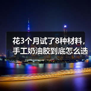 花3个月试了8种材料,手工奶油胶到底怎么选不踩坑(图1) 花3个月试了8种材料,手工奶油胶到底怎么选不踩坑(图1)