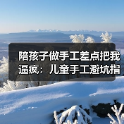 陪孩子做手工差点把我逼疯：儿童手工避坑指南（图3）