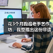 花3个月跑遍老手艺作坊,我整理出这份非遗手工避坑指南(图2) 花3个月跑遍老手艺作坊,我整理出这份非遗手工避坑指南(图2)