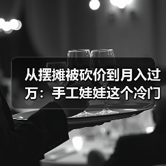 从摆摊被砍价到月入过万：手工娃娃这个冷门生意被我摸透了（图1）