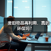 废旧物品再利用,真的环保吗?(图3) 废旧物品再利用,真的环保吗?(图3)