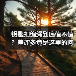 钥匙扣编绳到底值不值？差评多竟是这里的问题（图4）