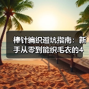棒针编织避坑指南:新手从零到能织毛衣的4个月经验(图3) 棒针编织避坑指南:新手从零到能织毛衣的4个月经验(图3)